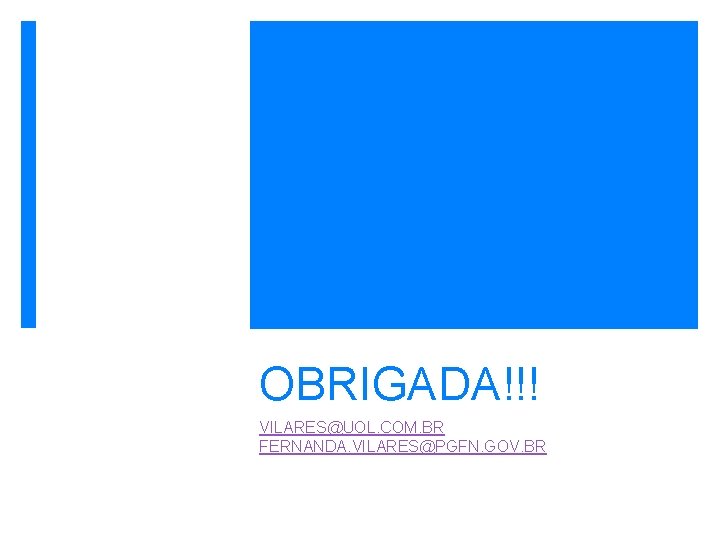 OBRIGADA!!! VILARES@UOL. COM. BR FERNANDA. VILARES@PGFN. GOV. BR 