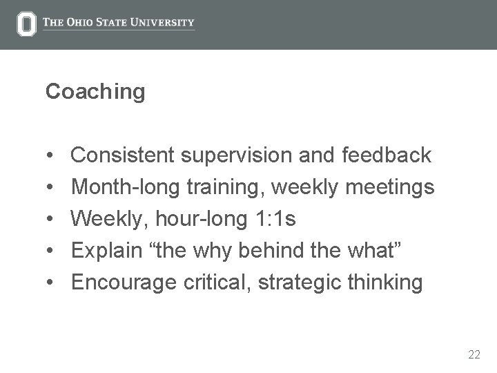 Coaching • • • Consistent supervision and feedback Month-long training, weekly meetings Weekly, hour-long