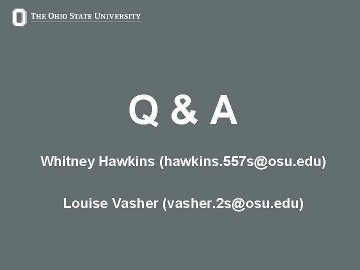 Q&A Whitney Hawkins (hawkins. 557 s@osu. edu) Louise Vasher (vasher. 2 s@osu. edu) 30