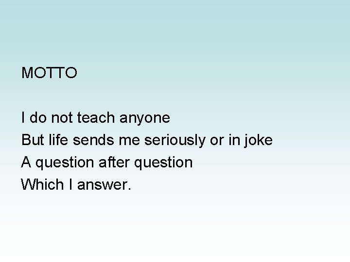 MOTTO I do not teach anyone But life sends me seriously or in joke MOTTO I do not teach anyone But life sends me seriously or in joke