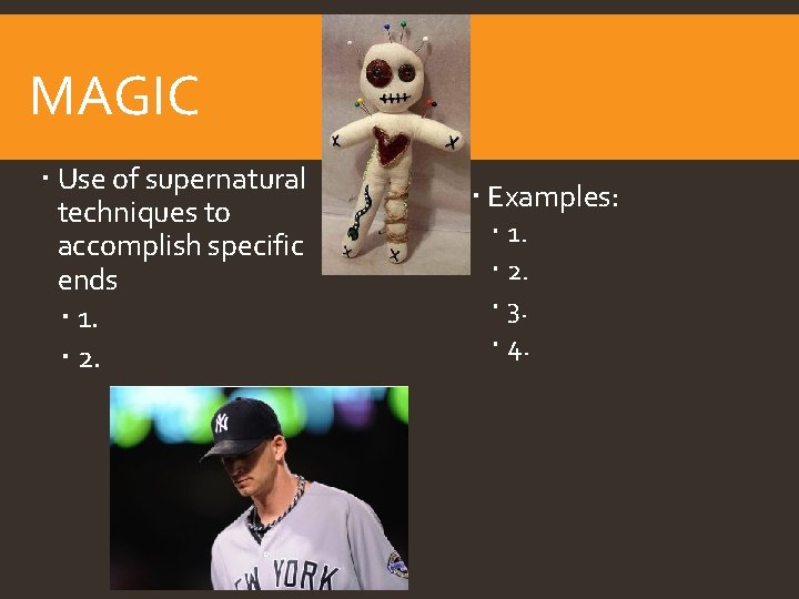 MAGIC Use of supernatural techniques to accomplish specific ends 1. 2. Examples: 1. 2.