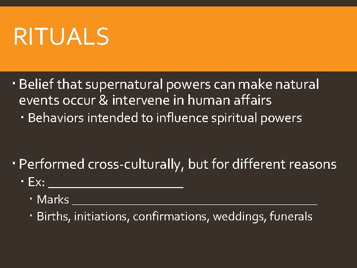 RITUALS Belief that supernatural powers can make natural events occur & intervene in human