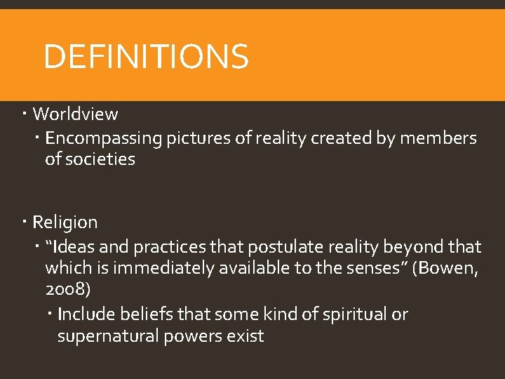 DEFINITIONS Worldview Encompassing pictures of reality created by members of societies Religion “Ideas and