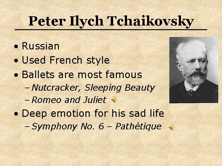 Peter Ilych Tchaikovsky • Russian • Used French style • Ballets are most famous