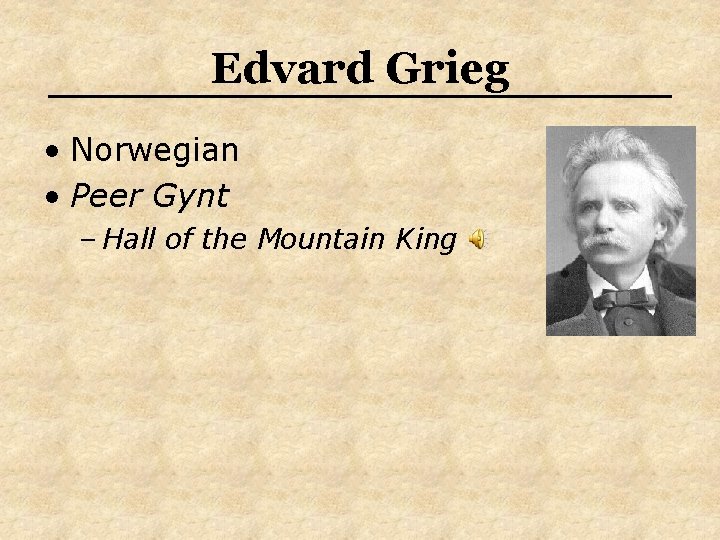 Edvard Grieg • Norwegian • Peer Gynt – Hall of the Mountain King Edvard Grieg • Norwegian • Peer Gynt – Hall of the Mountain King
