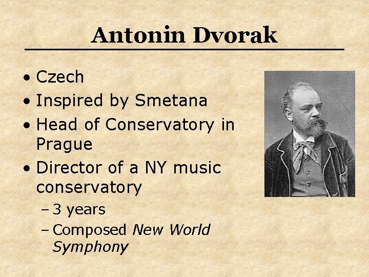 Antonin Dvorak • Czech • Inspired by Smetana • Head of Conservatory in Prague Antonin Dvorak • Czech • Inspired by Smetana • Head of Conservatory in Prague