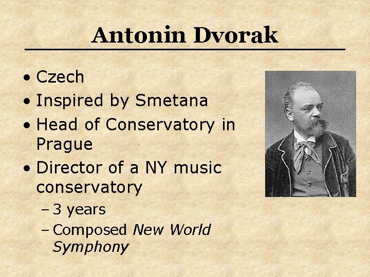 Antonin Dvorak • Czech • Inspired by Smetana • Head of Conservatory in Prague