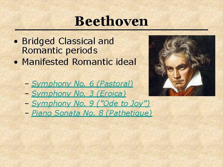 Beethoven • Bridged Classical and Romantic periods • Manifested Romantic ideal – Symphony No.