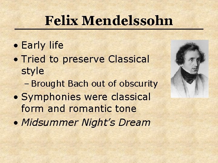 Felix Mendelssohn • Early life • Tried to preserve Classical style – Brought Bach Felix Mendelssohn • Early life • Tried to preserve Classical style – Brought Bach