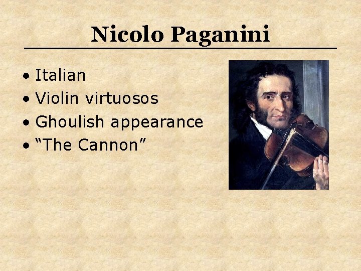 Nicolo Paganini • Italian • Violin virtuosos • Ghoulish appearance • “The Cannon” 