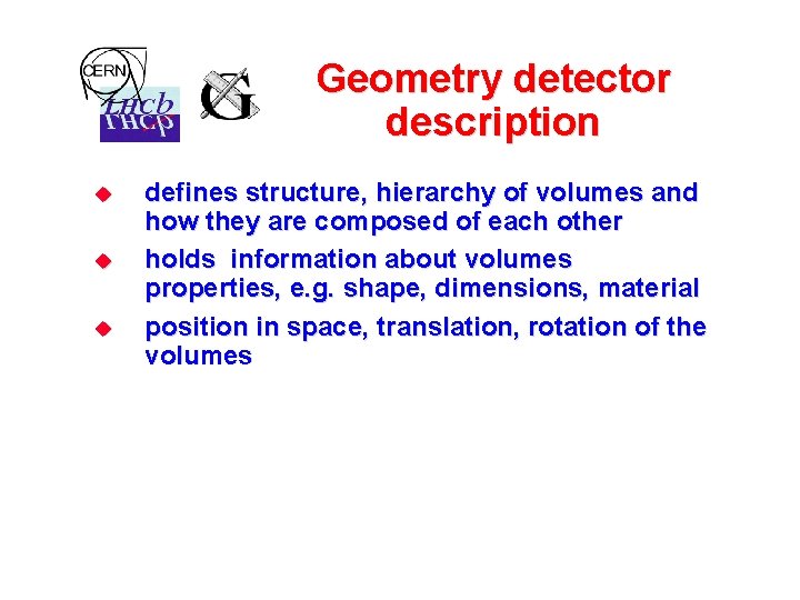 Geometry detector description u u u defines structure, hierarchy of volumes and how they