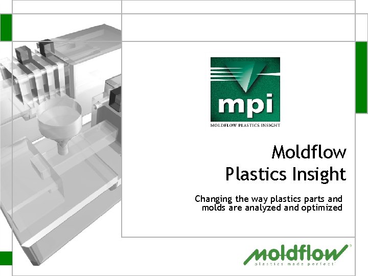 Moldflow Plastics Insight Changing the way plastics parts and molds are analyzed and optimized