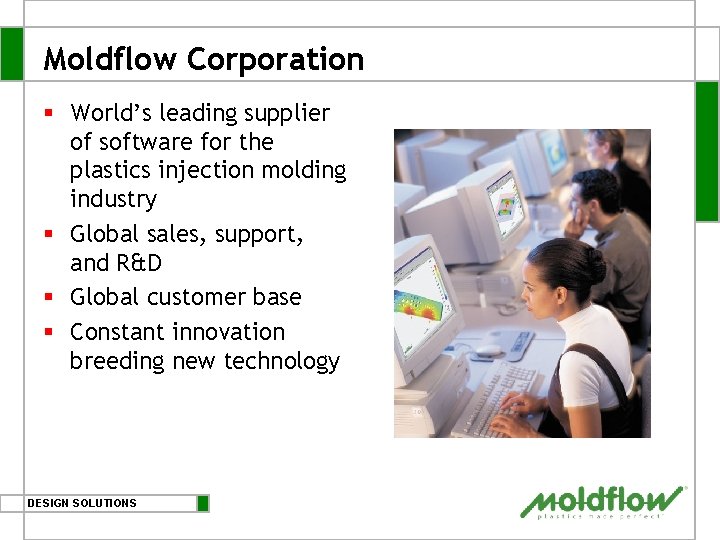 Moldflow Corporation § World’s leading supplier of software for the plastics injection molding industry