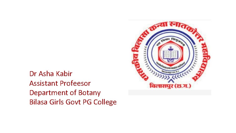 Dr Asha Kabir Assistant Profeesor Department of Botany Bilasa Girls Govt PG College 