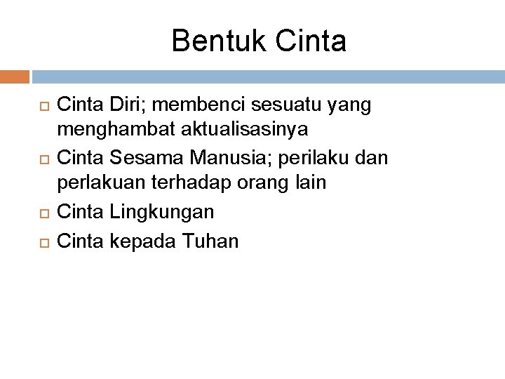 Bentuk Cinta Diri; membenci sesuatu yang menghambat aktualisasinya Cinta Sesama Manusia; perilaku dan perlakuan