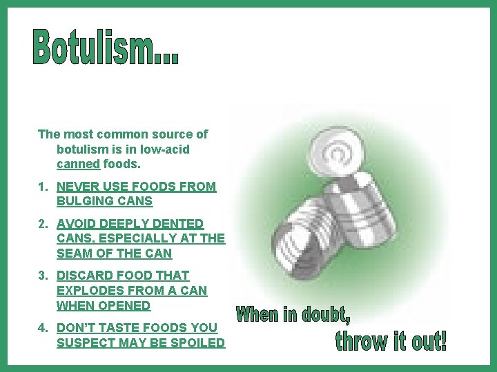 The most common source of botulism is in low-acid canned foods. 1. NEVER USE