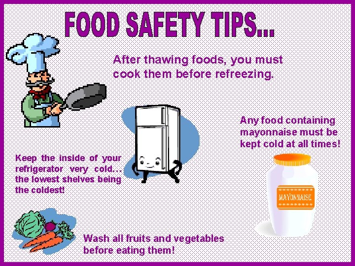 After thawing foods, you must cook them before refreezing. Any food containing mayonnaise must