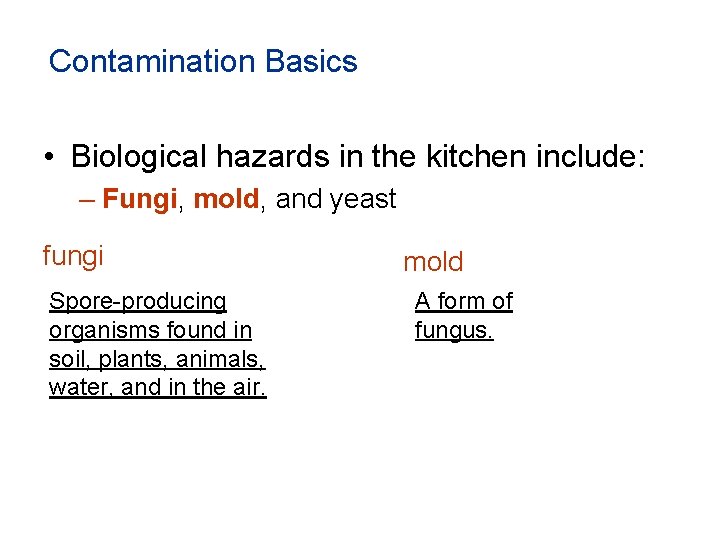 Contamination Basics • Biological hazards in the kitchen include: – Fungi, mold, and yeast
