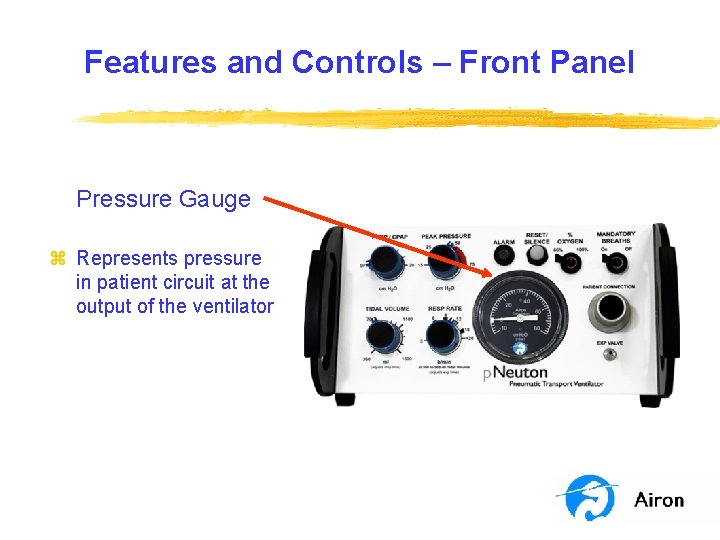 Features and Controls – Front Panel Pressure Gauge z Represents pressure in patient circuit