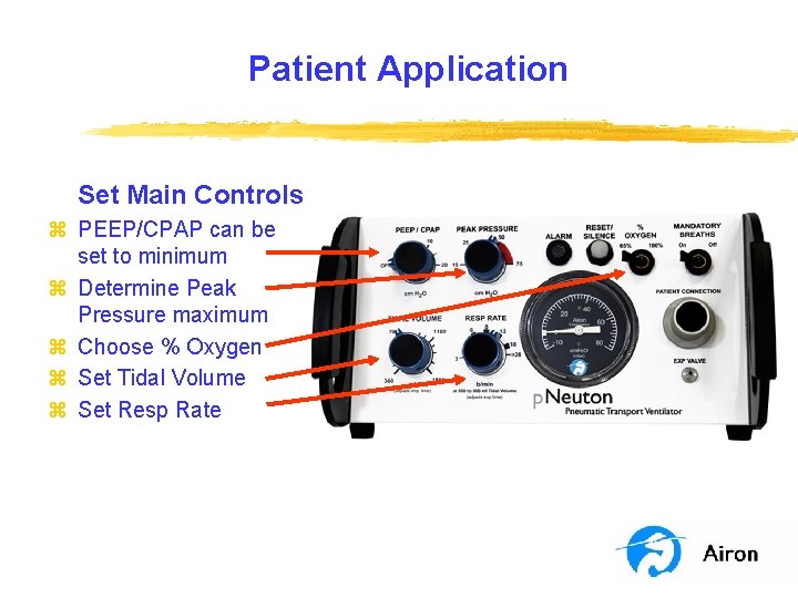 Patient Application Set Main Controls z PEEP/CPAP can be set to minimum z Determine
