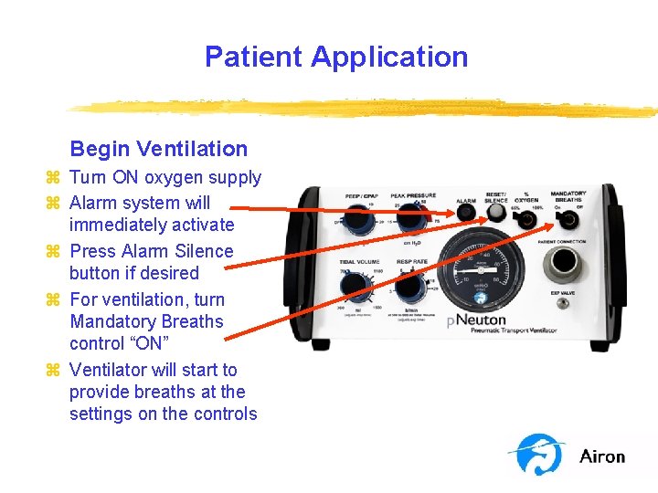 Patient Application Begin Ventilation z Turn ON oxygen supply z Alarm system will immediately