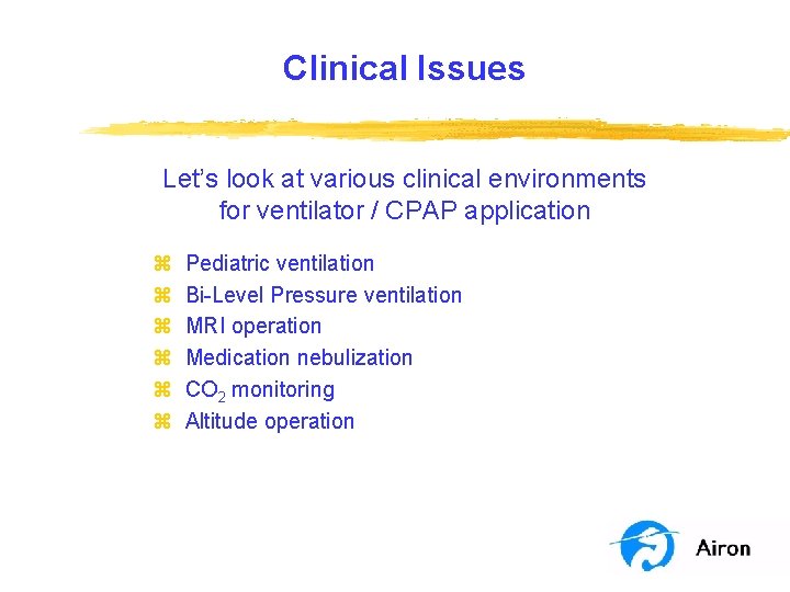 Clinical Issues Let’s look at various clinical environments for ventilator / CPAP application z