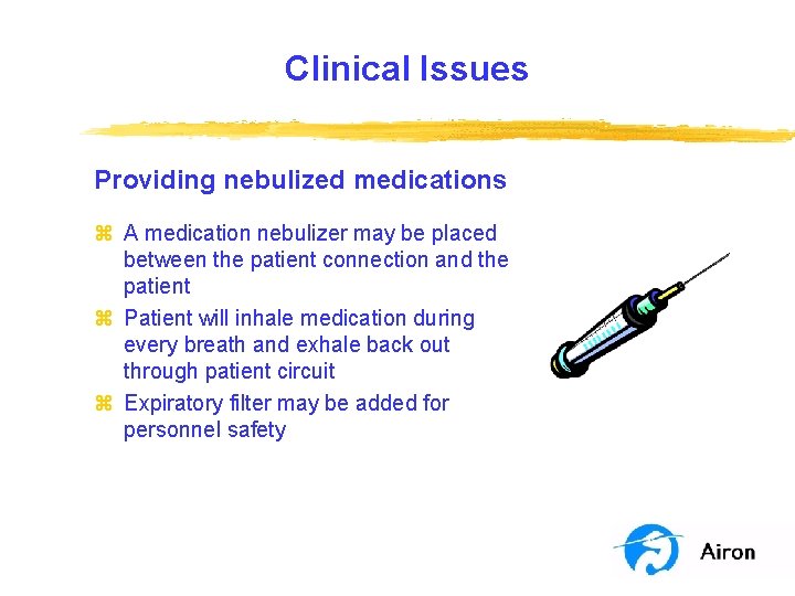 Clinical Issues Providing nebulized medications z A medication nebulizer may be placed between the