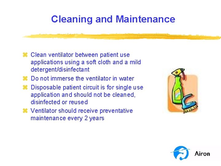 Cleaning and Maintenance z Clean ventilator between patient use applications using a soft cloth
