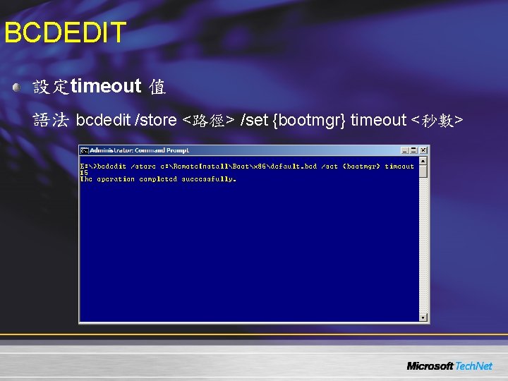 BCDEDIT 設定timeout 值 語法 bcdedit /store <路徑> /set {bootmgr} timeout <秒數> 