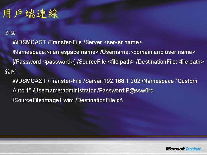 用戶端連線 語法 WDSMCAST /Transfer-File /Server: <server name> /Namespace: <namespace name> /Username: <domain and user