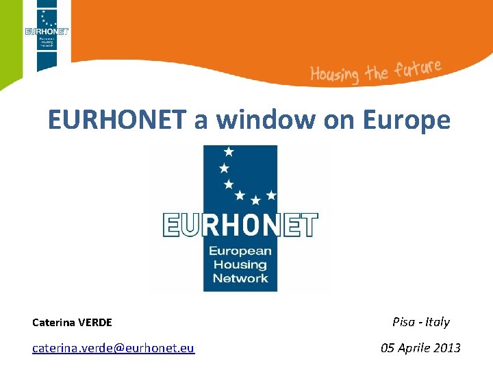 EURHONET a window on Europe Caterina VERDE caterina. verde@eurhonet. eu Pisa - Italy 05