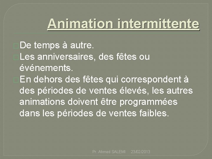 Animation intermittente �De temps à autre. �Les anniversaires, des fêtes ou événements. �En dehors