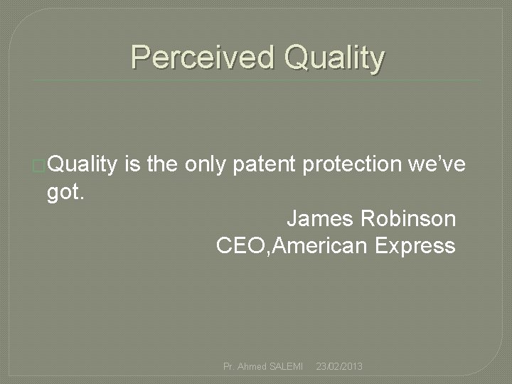 Perceived Quality �Quality is the only patent protection we’ve got. James Robinson CEO, American