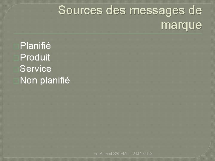 Sources des messages de marque �Planifié �Produit �Service �Non planifié Pr. Ahmed SALEMI 23/02/2013