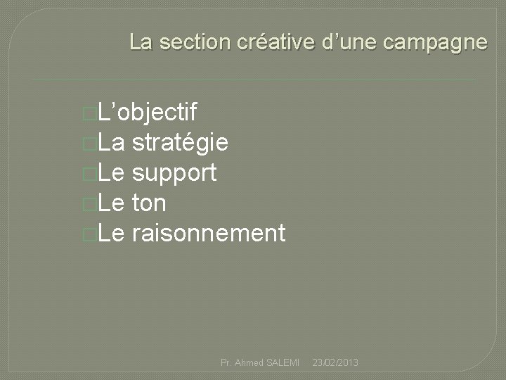 La section créative d’une campagne �L’objectif �La stratégie �Le support �Le ton �Le raisonnement