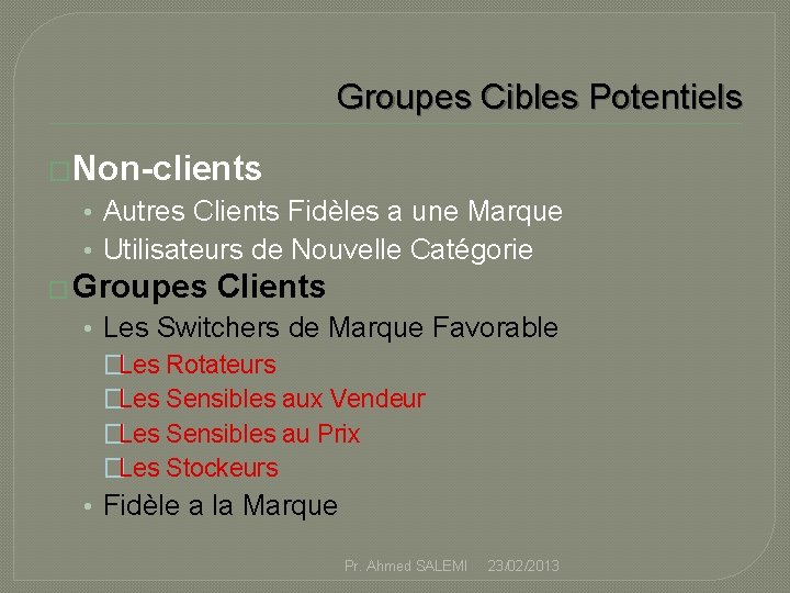 Groupes Cibles Potentiels �Non-clients • Autres Clients Fidèles a une Marque • Utilisateurs de