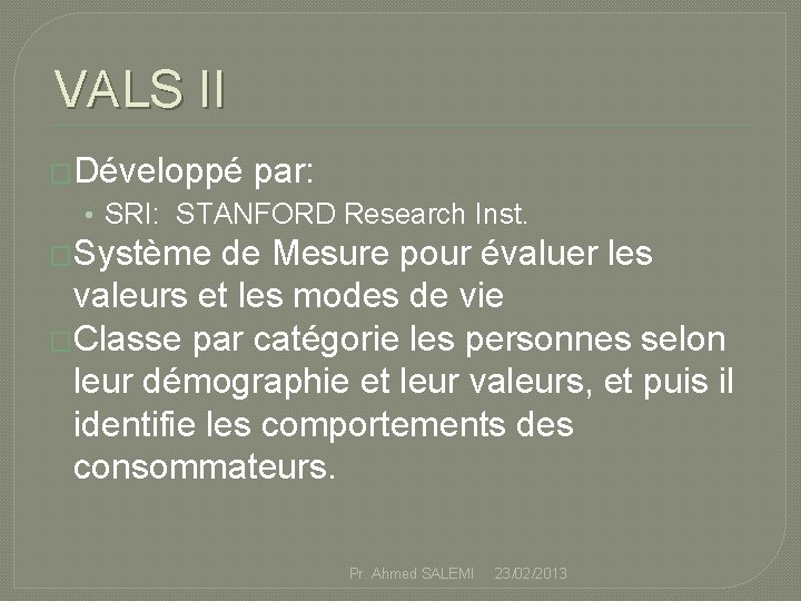 VALS II �Développé par: • SRI: STANFORD Research Inst. �Système de Mesure pour évaluer
