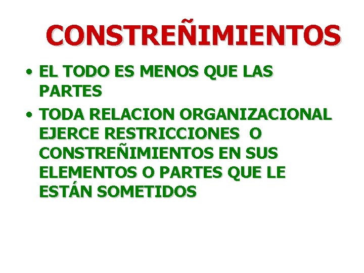 CONSTREÑIMIENTOS • EL TODO ES MENOS QUE LAS PARTES • TODA RELACION ORGANIZACIONAL EJERCE