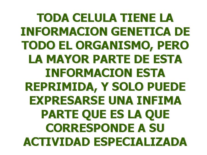 TODA CELULA TIENE LA INFORMACION GENETICA DE TODO EL ORGANISMO, PERO LA MAYOR PARTE