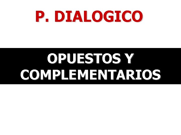 P. DIALOGICO OPUESTOS Y COMPLEMENTARIOS 