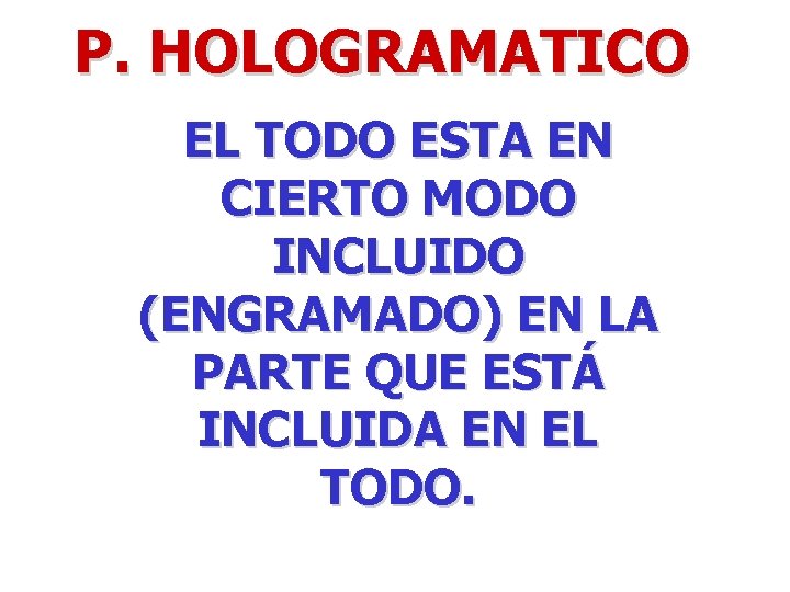 P. HOLOGRAMATICO EL TODO ESTA EN CIERTO MODO INCLUIDO (ENGRAMADO) EN LA PARTE QUE