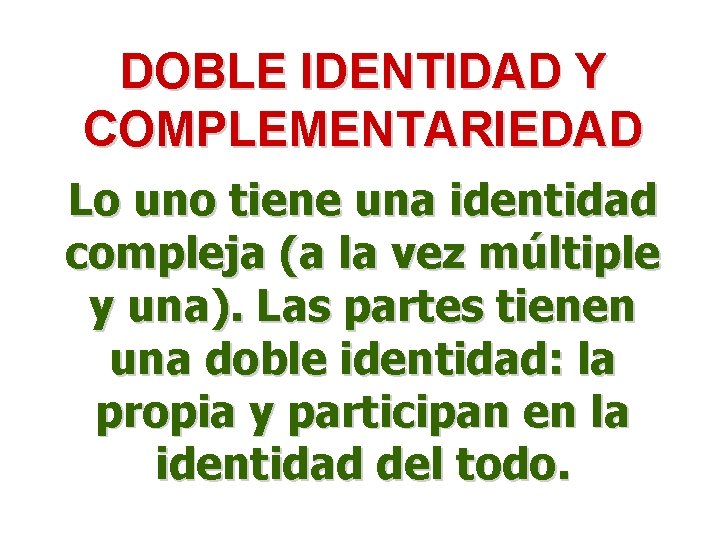 DOBLE IDENTIDAD Y COMPLEMENTARIEDAD Lo uno tiene una identidad compleja (a la vez múltiple