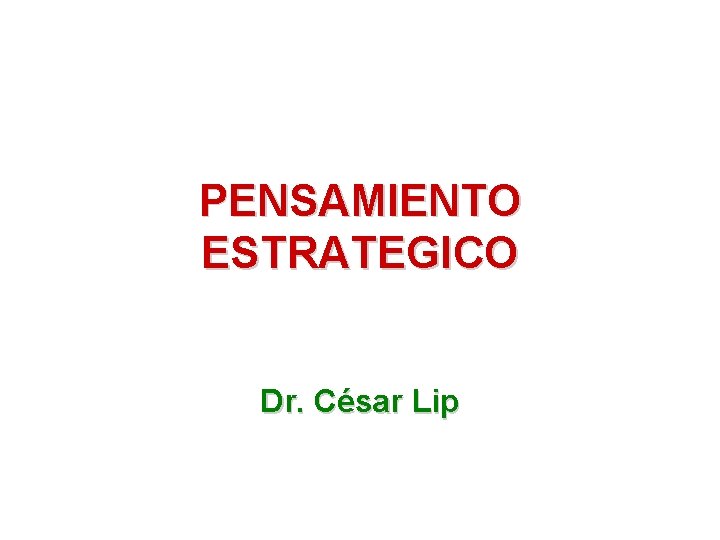 PENSAMIENTO ESTRATEGICO Dr. César Lip 