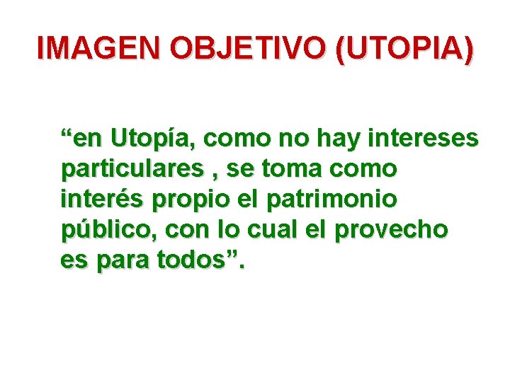 IMAGEN OBJETIVO (UTOPIA) “en Utopía, como no hay intereses particulares , se toma como