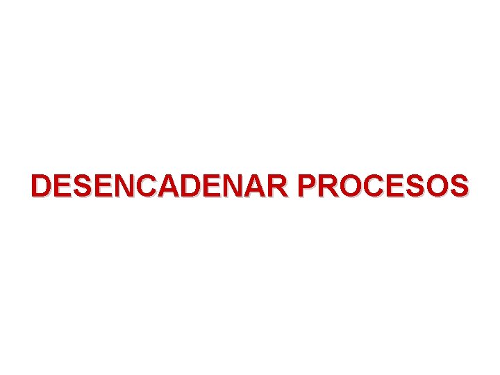 DESENCADENAR PROCESOS 