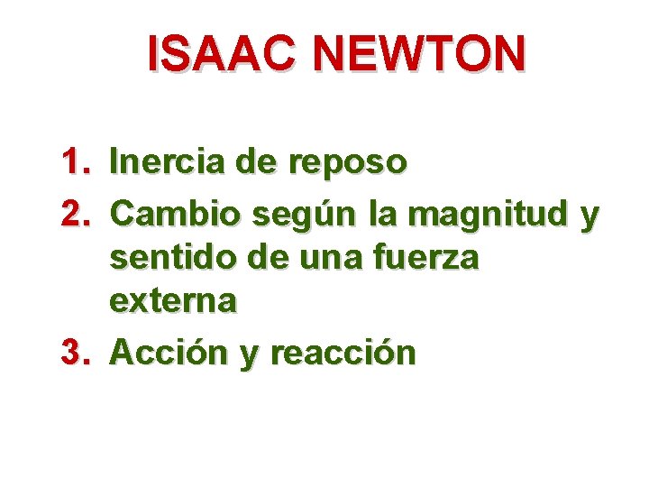 ISAAC NEWTON 1. Inercia de reposo 2. Cambio según la magnitud y sentido de