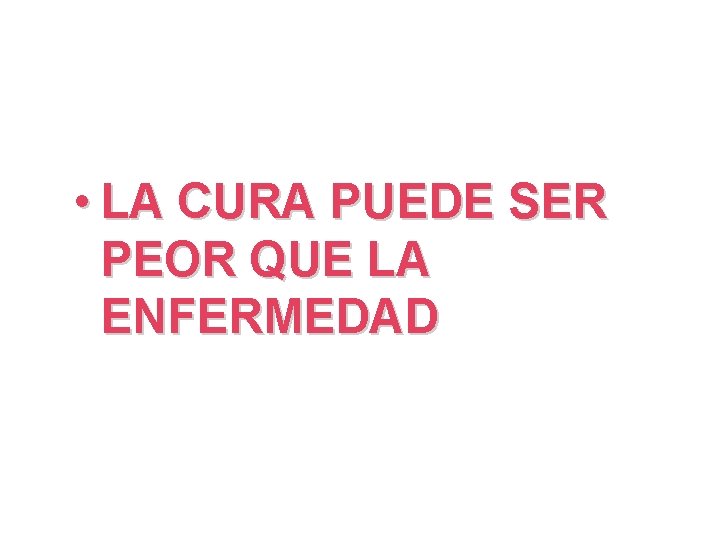  • LA CURA PUEDE SER PEOR QUE LA ENFERMEDAD 