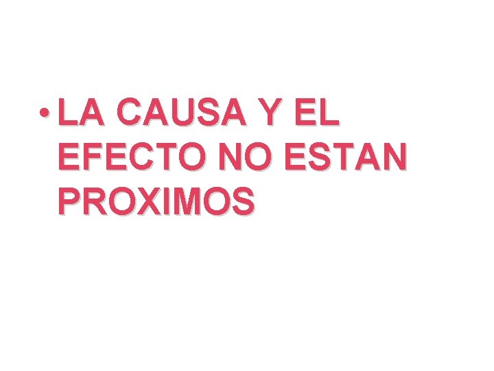  • LA CAUSA Y EL EFECTO NO ESTAN PROXIMOS 