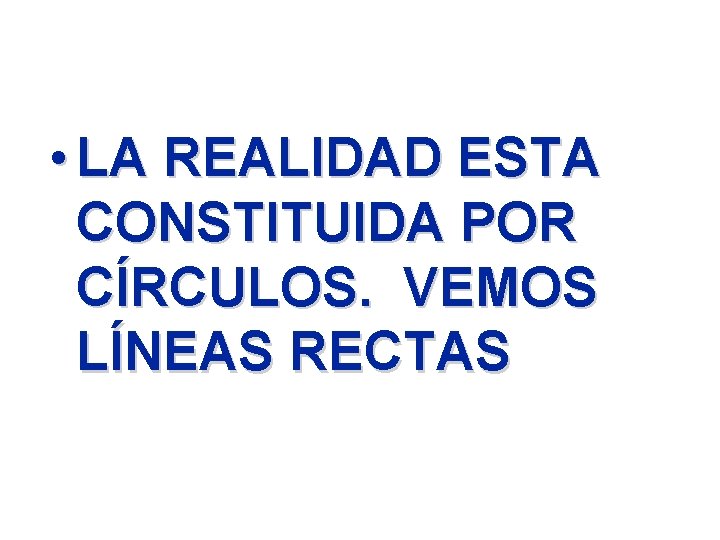  • LA REALIDAD ESTA CONSTITUIDA POR CÍRCULOS. VEMOS LÍNEAS RECTAS 