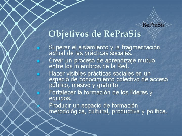 Objetivos de Re. Pra. Sis n n n Superar el aislamiento y la fragmentación